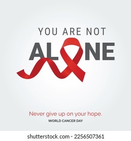 Your are not Alone Ribbon Typography. Nevery Give up on your hope - World Cancer Day