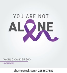 Your Are not alone Ribbon Typography. 4th February World Cancer Day