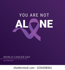 Your are not alone Ribbon Typography. 4th February World Cancer Day