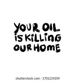 Your Oil is Killing Our Home. Placards and posters design of global strike for climate change. Vector Text illustration. 