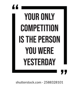 Your only competition is the person you were yesterday, inspirational design quote, motivational quotes, typography illustration lettering quotes