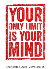 Your only limit is your mind - suggests that the primary barriers to achieving one's goals or potential are mental rather than external, text concept stamp