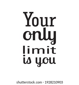 your only limit is you black letter quote
