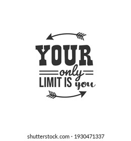 Your Only Limit is You. For fashion shirts, poster, gift, or other printing press. Motivation Quote. Inspiration Quote.
