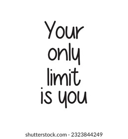 Your only limit is you. Hand drawn typography quote. Motivational text isolated on white background. Raster copy