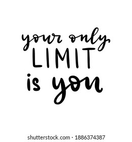 Your only limit is you. Inspirational phrase. Calligraphic hand lettering motivational inscription in black and white colors for postcard, poster, wallpaper. Vector illustration.