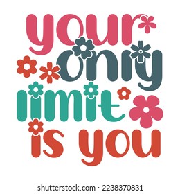 Your only limit is you Inspirational Shirt print template, Retro motivational positive quote. Self Growth quotes Motivation Saying Tee Positive quote typography design