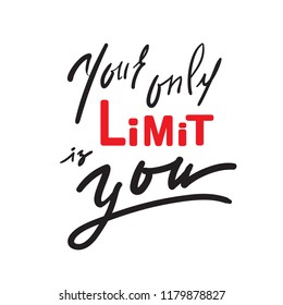 Your only limit is you - inspire and motivational quote. Hand drawn beautiful lettering. Print for inspirational poster, t-shirt, bag, cups, card, flyer, sticker, badge. Elegant calligraphy sign