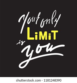 Your only limit is you - inspire and motivational quote. Hand drawn beautiful lettering. Print for inspirational poster, t-shirt, bag, cups, card, flyer, sticker, badge. Elegant calligraphy sign