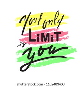 Your only limit is you - inspire and motivational quote. Hand drawn beautiful lettering. Print for inspirational poster, t-shirt, bag, cups, card, flyer, sticker, badge. Elegant calligraphy sign