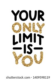 Your Only Limit Is You. Motivation Quote about fitness, challenges, work, creation, sport, life wisdom. Black and White Vector Illustration. Design for print on shirt, poster, banner, card