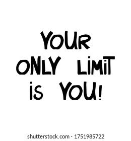 Your only limit is you. Motivation quote. Cute hand drawn lettering in modern scandinavian style. Isolated on white background. Vector stock illustration.