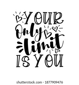 Your Only Limit Is You - motivational phrase with hearts. Good for T shirt print, poster, card, mug, and gifts design.