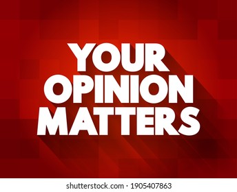 Your Opinion Matters is a phrase often used to express the importance of an individual's viewpoint, feedback, or perspective, text concept background