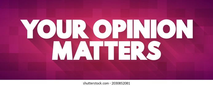 Your Opinion Matters is a phrase often used to express the importance of an individual's viewpoint, feedback, or perspective, text concept background