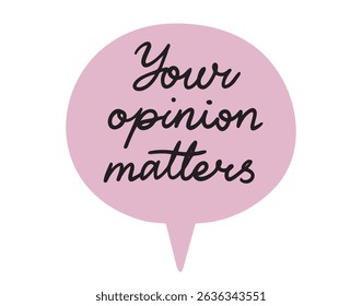 Your opinion matters speech bubble lettering doodle hand drawn text. Your opinion matters . Vector illustration