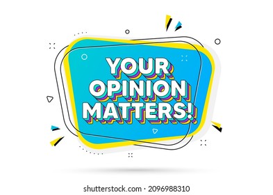 Your opinion matters symbol. Chat bubble with layered text. Survey or feedback sign. Client comment. Opinion matters minimal talk bubble. Dialogue chat message balloon. Vector