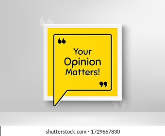 Your opinion matters symbol. Frame with thought bubble. Survey or feedback sign. Client comment. Realistic frame and speech bubble. Banner with chat symbol and quotes. Vector