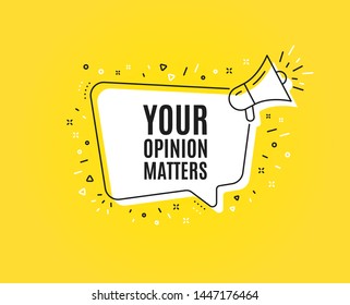 Your opinion matters symbol. Megaphone banner. Survey or feedback sign. Client comment. Loudspeaker with speech bubble. Opinion matters sign. Marketing and advertising tag. Vector