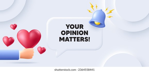 Your opinion matters tag. Neumorphic background with speech bubble. Survey or feedback sign. Client comment. Opinion matters speech message. Banner with 3d hearts. Vector