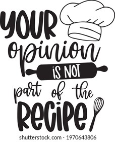 your opinion is not part of the recipe logo inspirational positive quotes, motivational, typography, lettering design