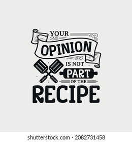 Your Opinion Is Not Part Of The Recipe lettering, funny kitchen quote for sign, poster and much more