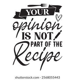 Your Opinion Is Not Part Of The Recipe