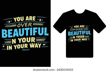  "your are over beautiful in your in your way." t shirt typography design 
