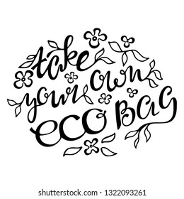 “Take your own bag” eco bag design. Motivational inspirational phrase with leaves. Handwritten calligraphy text, modern lettering, doodle style. For posters, cards, labels, packages, banners, prints