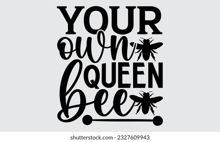 Your Own Queen Bee - Bee svg typography t-shirt design, this illustration can be used as a print on Stickers, Templates, and bags, stationary or as a poster.
