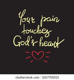 Your pain touches Gods heart - motivational quote lettering, religious poster. Print for poster, prayer book, church leaflet, t-shirt, postcard, sticker. Simple cute vector