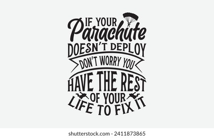 If Your Parachute Doesn’t Deploy Don’t Worry You Have The Rest Of Your Life To Fix It - Skydiving T Shirt Design, Vector illustration with hand-drawn lettering, calligraphy vector, Modern, simple, let