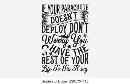 If Your Parachute Doesn't Deploy Don't Worry You Have The Rest Of Your Life To Fix It - Skydiving svg typography T-shirt Design, Hand-drawn lettering phrases, Stickers, Templates, and Mugs. Vector fil
