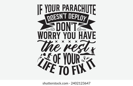 If Your Parachute Doesn't Deploy Don't Worry You Have The Rest Of Your Life To Fix It -Skydiving T-Shirt Design, Handmade Calligraphy Vector Illustration, Hand Drawn Lettering Phrase, For Cutting Mach