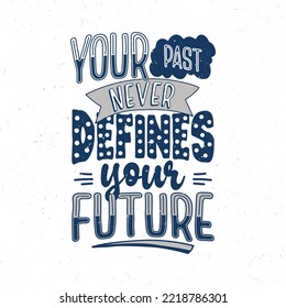 Your past never defines your future, Hand lettering inspirational quote
