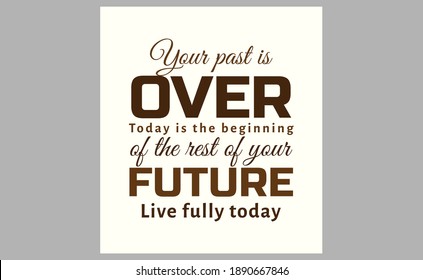 Your past is over. Today is the beginning of the rest of your future. Live fully today. text art