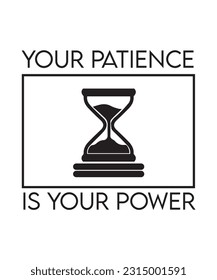 YOUR PATIENCE IS YOUR POWER. T-SHIRT DESIGN. PRINT TEMPLATE.TYPOGRAPHY VECTOR ILLUSTRATION.