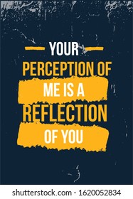 Your Perception of Me is reflection of You poster quote. Inspirational typography, motivation. Good experience. Print design vector illustration.