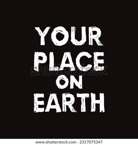 YOUR PLACE ON EARTH. VECTOR HAND LETTERING TYPOGRAPHY ABOUT EARTH