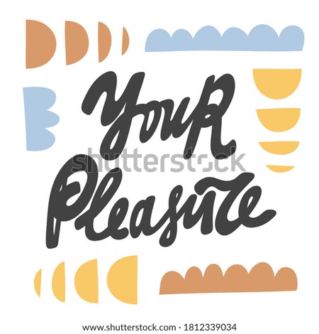 Your pleasure. Vector hand drawn calligraphic design poster. Good for wall art, t shirt print design, web banner, video cover and other