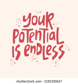 Your potential is endless - hand-drawn quote. Creative lettering illustration.