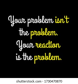 Your problem isn't the problem. Your reaction is the problem motivational quote vector template design.Suitable for tshirt design.