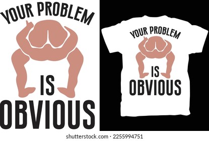 Your Problem Is Obvious T Shirt ,Funny Offensive Shirt, Saying Rude Crude Weird Tee ,Vintage Inappropriate Novelty Political Humor Head Up Ass