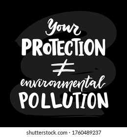 Your protection is not environmental pollution. Motivational quote. Inspirational text. Hand lettering design. Ecological concept. Eco logo. COVID pandemic, garbage of means of defense. Care of nature