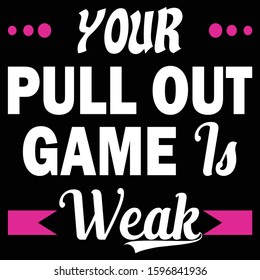 Your Pull Out Game Is Weak