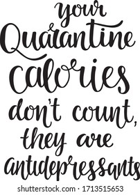 Your quarantine calories don't count, they are antidepressants - han written sign for for photo overlays, greeting cards, t-shirt print, posters, notebook, stationary design. Vector stock illustration