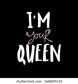 i'm your Queen. Hand lettering with word Queen. Black Background with white , pink text. Decorating of invitations,greeting,cards , t-shirts. Invitation card in gold and white.Vector illustration