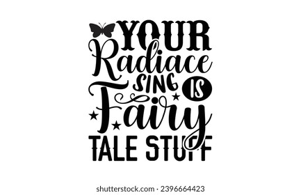 Your Radiace Sing Is Fairy Tale Stuff- Butterfly t- shirt design, Handmade calligraphy vector illustration for Cutting Machine, Silhouette Cameo, Cricut, Vector illustration Template eps svg