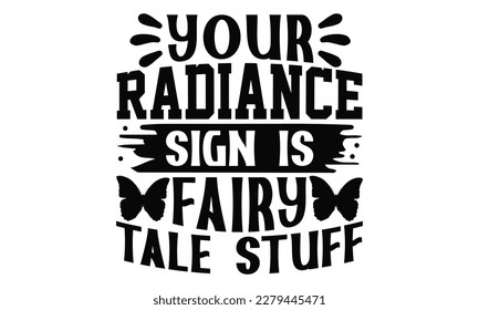 
 Your Radiance Sign Is Fairy Tale Stuff - Butterfly SVG Design, Calligraphy graphic design, this illustration can be used as a print on t-shirts, bags, stationary or as a poster. svg