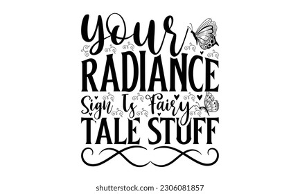 Your Radiance Sign Is Fairy Tale Stuff  -   Lettering design for greeting banners, Mouse Pads, Prints, Cards and Posters, Mugs, Notebooks, Floor Pillows and T-shirt prints design.
